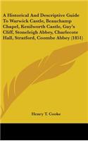 A Historical And Descriptive Guide To Warwick Castle, Beauchamp Chapel, Kenilworth Castle, Guy's Cliff, Stoneleigh Abbey, Charlecote Hall, Stratford, Coombe Abbey (1851)
