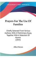 Prayers For The Use Of Families: Chiefly Selected From Various Authors; With A Preliminary Essay, Together With A Selection Of Hymns (1855)