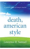 Death, American Style: A Cultural History of Dying in America: A Cultural History of Dying in America