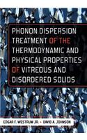 Phonon Dispersion Treatment of the Thermodynamic and Physical Properties of Vitreous and Disordered Solids