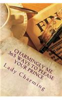 Charmingly Me 365 ways to please your Prince: Now you have him, what to do with him(Charmingly Me)