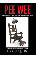 Pee Wee: Serial Killer or Homicidal Maniac a Novelized True Crime Story Volume II