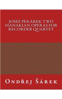 Josef Pekarek Two Hanakian operas for Recorder Quartet