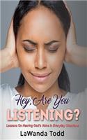 Hey, Are You Listening?: Lessons On Hearing God's Voice in Every Day Situations