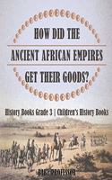 How Did The Ancient African Empires Get Their Goods? History Books Grade 3 Children's History Books