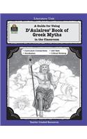 A Guide for Using D 'aulaires' Book of Greek Myths in the Classroom: (Literature Units)