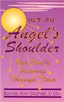 Over an Angel's Shoulder: One Soul's Journey Through Time: One Soul's Journey Through Time