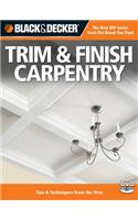 Black & Decker Trim & Finish Carpentry, 2nd Edition: Tips & Techniques from the Pros