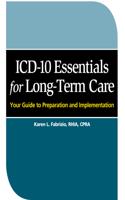 ICD-10 Essentials for Long Term Care: Your Guide to Preparation and Implementation: Your Guide to Preparation and Implementation