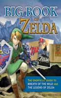 Big Book of Zelda: The Unofficial Guide to Breath of the Wild and the Legend of Zelda