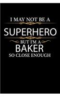 I May not be a Superhero but I'm a Baker so close enough Graduation Journal 6 x 9 120 pages Graduate notebook