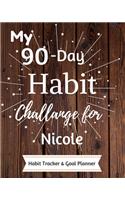 My 90-Day Habit Challenge For Nicole Habit Tracker & Goal Planner: Habbit Tracker & Goal Planner Goal Journal Gift for Nicole / Notebook / Diary / Unique Greeting Card Alternative