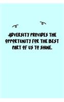 Adversity provides the opportunity for the best part of us to shine. Journal