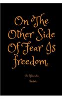 On The Other Side Of Fear Is Freedom: An Optimistic Notebook