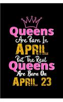 Queens Are Born In April Real Queens Are Born In April 23 Notebook Birthday Funny Gift