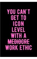 You Can't Get To Icon Level With A Mediocare Work Ethic
