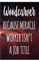 Woodcarver Because Miracle Worker Isn't A Job Title: The perfect gift for the professional in your life - Funny 119 page lined journal!