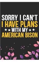 Sorry I Can't I Have Plans with My American Bison: Cool American Bison Buffalo Journal Notebook Gifts- American Buffalo Lover Gifts for Women- Funny American Bison Notebook Diary - Buffalo Owner Farm