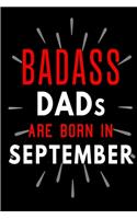 Badass Dads Are Born In September: Blank Lined Funny Journal Notebooks Diary as Birthday, Welcome, Farewell, Appreciation, Thank You, Christmas, Graduation gag gifts and Presents for 