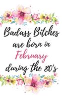 Badass Bitches Are Born In February During The 80's: Funny Blank Lined Journal / Notebook / Diary Birthday Gift for Women / Great Birthday & Greeting Card Alternative