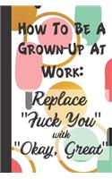 How To Be a Grown-Up At Work: Sassy, Irreverent, Sarcastic Quote Diary Snarky Meme Journal Blank Lined Book for Writing Doodling - Gift for Woman Co-Worker Boss Friend