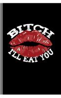 Bitch i'll eat you