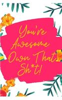 You're Awesome Own That Sh*t