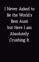 I Never Asked to Be the World's Best Aunt but Here I am Absolutely Crushing It. Notebook: Lined Journal, 120 Pages, 6 x 9, Gift For Aunt Journal, Black Matte Finish