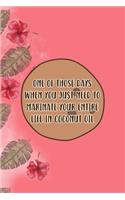 One Of Those Days When You Just Need To Marinate Your Entire Life In Coconut Oil: Notebook Journal Composition Blank Lined Diary Notepad 120 Pages Paperback Pink Palms Coconut