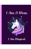 I Am A Mom I Am Magical-Unicorn Journal: Journal and Notebook- Composition Size (8.5"x11") With Wide Lined and Blank Pages, Perfect for Journal & Notes