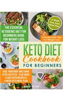 Keto diet cookbook for beginners: The Essential Ketogenic Diet for Beginners Guide for Weight Loss, Heal your Body and Living Keto Lifestyle - Plus Quick & Easy Keto Recipes & 4-Week