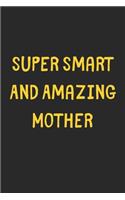 Super Smart And Amazing Mother: Lined Journal, 120 Pages, 6 x 9, Funny Mother Gift Idea, Black Matte Finish (Super Smart And Amazing Mother Journal)