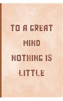 To A Great Mind, Nothing Is Little