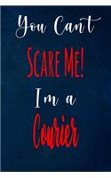 You Can't Scare Me! I'm A Courier: The perfect gift for the professional in your life - Funny 119 page lined journal!