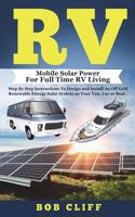 RV: Mobile Solar Power for Full Time RV Living: Step by Step Instructions to Design and Install an Off Grid Renewable Energy Solar System on Your Van, C