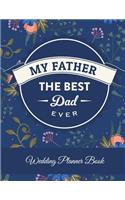 My Father The Best Dad Ever: Wedding Planner Book: Blue Flowers, Wedding Log, Wedding Planning Notebook Large Print 8.5" x 11" Guest Book, Wedding Checklist, Perfect Wedding Gif