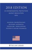 Alachlor, Chlorothalonil, Methomyl, Metribuzin, Thiodicarb - Order Denying Petition to Revoke Tolerances (Us Environmental Protection Agency Regulation) (Epa) (2018 Edition)