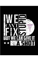 We Can't Fix Stupid But We Can Give It A Shot: Nurse Journal, Nurse Practitioner Journal, Nursing Notebook