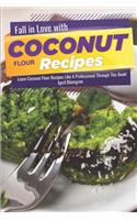 Fall in Love with Coconut Flour Recipes: Learn Coconut Flour Recipes Like a Professional Through This Book!