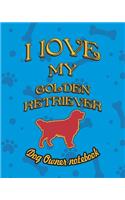 I Love My Golden Retriever - Dog Owner Notebook: Doggy Style Designed Pages for Dog Owner to Note Training Log and Daily Adventures.(93 I Love My Dog)