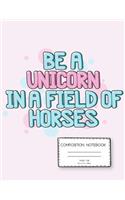 Be a Unicorn Composition Notebook Wide Rule: Big Colleged Composition Book Writer Journal for School, Student, Teacher, Office