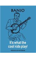 Banjo: It's What the Cool Kids Play!: Wide-Ruled Notebook