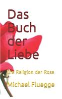 Das Buch der Liebe: Die Religion der Rose