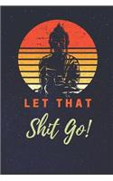 Let That Shit Go: 6x9 Wide Ruled Blank Line Journal to Write in