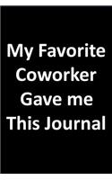 My Favorite Coworker Gave Me This Journal: Fun/Funny Notebook/Journal 120 Blank Lined Page 6x 9