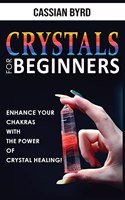 Crystals for Beginners: Meditation Techniques, Reiki and Healing Stones! The Power of Crystal Healing! How to Enhance Your Chakras-Spiritual Balance and Human Energy Field