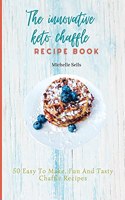 The Innovative Keto Chaffle Recipe Book