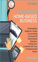 Enlightened Home-Based Business [6 Books in 1]