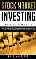 Stock Market Investing for Beginners: Mastery of The Market with Confidence and Discipline Strategies to Earn Passive Income, Grow your Wealth and Start Making Money Today. Day Trade for(1 Trading Life)