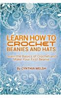 Learn How to Crochet Beanies and Hats: Learn the Basics of Crochet and Make Your First Beanie